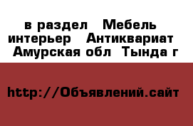  в раздел : Мебель, интерьер » Антиквариат . Амурская обл.,Тында г.